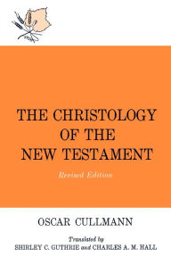 Title: The Christology of the New Testament / Edition 1, Author: Oscar Cullmannn