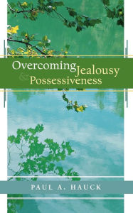 Title: Overcoming Jealousy and Possessiveness, Author: Paul A. Hauck