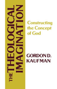 Title: The Theological Imagination: Constructing the Concept of God, Author: Gordon D. Kaufman