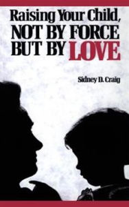 Title: Raising Your Child, Not By Force But By Love, Author: Sidney D. Craig