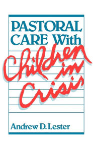 Title: Pastoral Care with Children in Crisis / Edition 1, Author: Andrew D. Lester