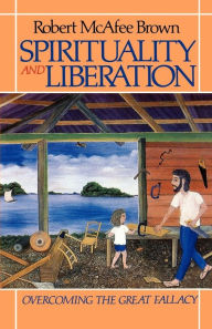 Title: Spirituality and Liberation: Overcoming the Great Fallacy, Author: Robert McAfee Brown