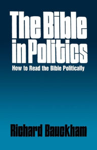 Title: The Bible in Politics: How to Read the Bible Politically, Author: Richard Bauckham