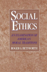 Title: Social Ethics: An Examination of American Moral Traditions / Edition 1, Author: Roger G. Betsworth