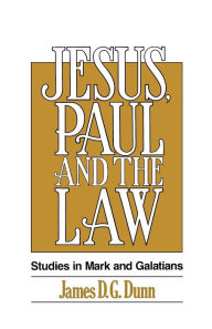 Title: Jesus, Paul and the Law: Studies in Mark and Galatians, Author: James D. G. Dunn