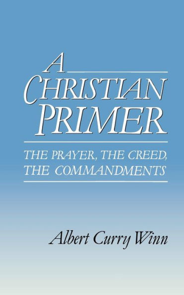 A Christian Primer: The Prayer, the Creed, the Commandments / Edition 1