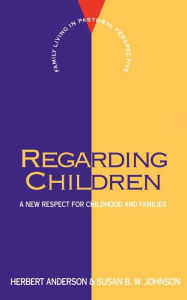 Title: Regarding Children: A New Respect for Childhood and Families / Edition 1, Author: Herbert Anderson