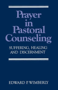 Title: Prayer in Pastoral Counseling: Suffering, Healing, and Discernment, Author: Edward P. Wimberly