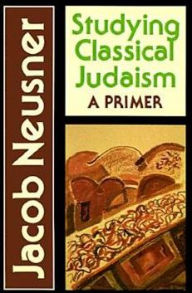 Title: Studying Classical Judaism: A Primer / Edition 1, Author: Jacob Neusner