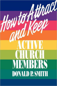 Title: How to Attract and Keep Active Church Members, Author: Donald P. Smith