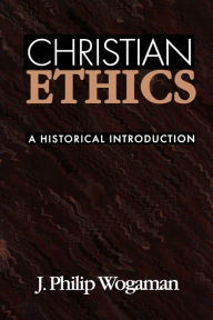 Title: Christian Ethics: A Historical Introduction / Edition 1, Author: J. Philip Wogaman