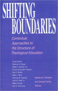 Title: Shifting Boundaries: Contextual Approaches to the Structure of Theological Education, Author: Barbara G. Wheeler