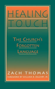 Title: Healing Touch: The Church's Forgotten Language / Edition 1, Author: Zach Thomas