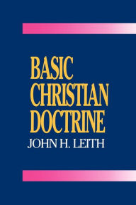 Title: Basic Christian Doctrine / Edition 1, Author: John H. Leith