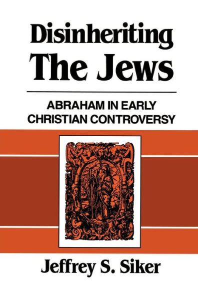 Disinheriting the Jews: Abraham in Early Christian Controversy