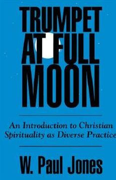 Trumpet at Full Moon: An Introduction to Christian Spirituality as Diverse Practice