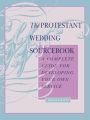The Protestant Wedding Sourcebook: A Complete Guide for Developing Your Own Service