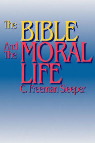 Title: The Bible and the Moral Life, Author: C. Freeman Sleeper