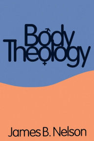 Title: Body Theology / Edition 1, Author: James B. Nelson