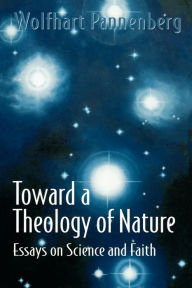 Title: Toward a Theology of Nature: Essays on Science and Faith / Edition 1, Author: Wolfhart Pannenberg