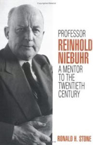 Title: Professor Reinhold Niebuhr: A Mentor to the Twentieth Century, Author: Ronald H. Stone