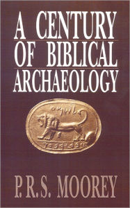 Title: A Century of Biblical Archaeology / Edition 1, Author: P. R. S. Moorey