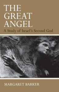 Title: The Great Angel: A Study of Israel's Second God / Edition 1, Author: Margaret Barker