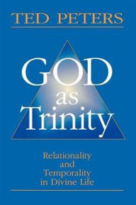 Title: God as Trinity: Relationality and Temporality in Divine Life / Edition 1, Author: Ted Peters