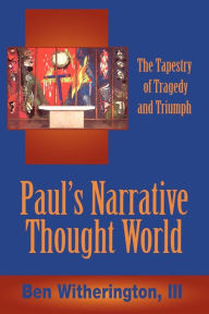 Title: Paul's Narrative Thought World: The Tapestry of Tragedy and Triumph / Edition 1, Author: Ben Witherington III