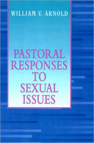 Title: Pastoral Responses to Sexual Issues, Author: William V. Arnold