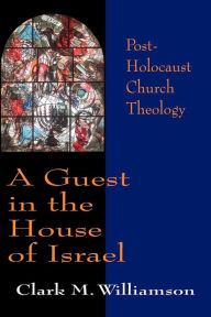 Title: A Guest in the House of Israel: Post-Holocaust Church Theology / Edition 1, Author: Clark M. Williamson