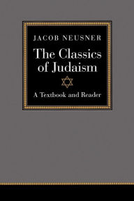 Title: The Classics of Judaism: A Textbook and Reader / Edition 1, Author: Jacob Neusner