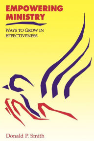 Title: Empowering Ministry: Ways to Grow in Effectiveness / Edition 1, Author: Donald P. Smith