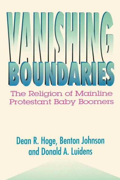 Vanishing Boundaries: The Religion of Mainline Protestant Baby Boomers / Edition 1