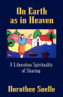 On Earth as in Heaven: A Liberation Spirituality of Sharing / Edition 1