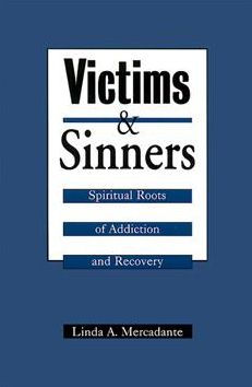 Victims and Sinners: Spiritual Roots of Addiction and Recovery