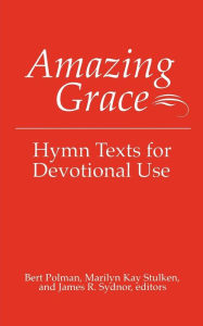 Title: Amazing Grace: Hymn Texts for Devotional Use / Edition 1, Author: Bert Polman