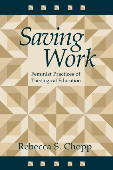 Saving Work: Feminist Practices of Theological Education / Edition 1