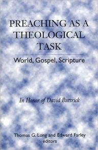 Title: Preaching as a Theological Task: World, Gospel, Scripture, Author: Thomas G. Long