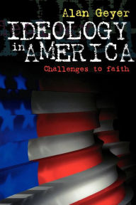 Title: Ideology in America: Challenges to Faith, Author: Alan Geyer