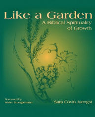 Title: Like a Garden: A Biblical Spirituality of Growth, Author: Sara Covin Juengst