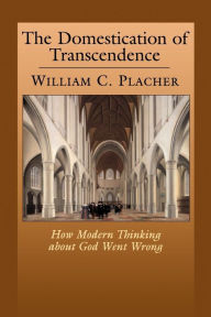 Title: The Domestication Of Transcendence / Edition 1, Author: William C. Placher