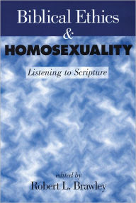 Title: Biblical Ethics and Homosexuality: Listening to Scripture / Edition 1, Author: Robert L. Brawley