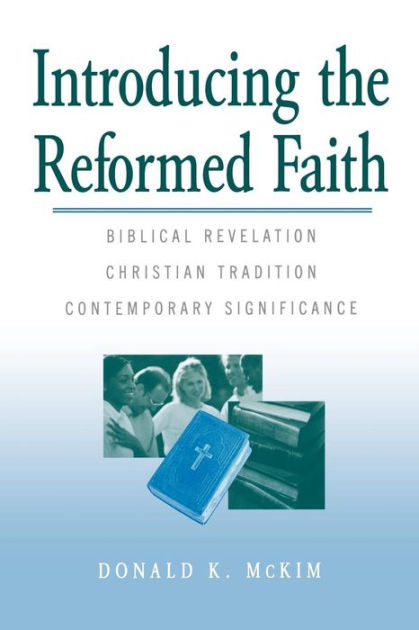 Introducing The Reformed Faith by Donald K. McKim, Paperback | Barnes ...