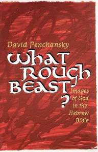 Title: What Rough Beast?: Images of God in the Hebrew Bible / Edition 1, Author: David Penchansky