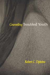 Title: Counseling Troubled Youth, Author: Robert C. Dykstra