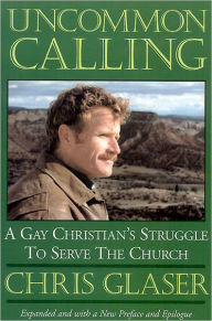 Title: Uncommon Calling: A Gay Christian's Struggle to Serve the Church, Author: Chris Glaser
