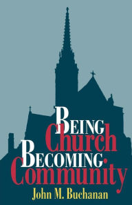 Title: Being Church, Becoming Community, Author: John M. Buchanan