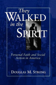 Title: They Walked in the Spirit: Personal Faith and Social Action in America / Edition 1, Author: Douglas M. Strong