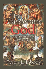 Title: The Transforming God: An Interpretation of Suffering and Evil, Author: Tyron L. Inbody
